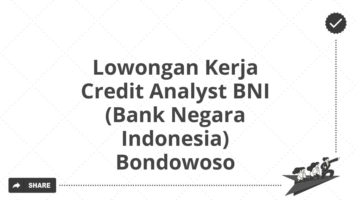 Lowongan Kerja Credit Analyst BNI (Bank Negara Indonesia) Bondowoso