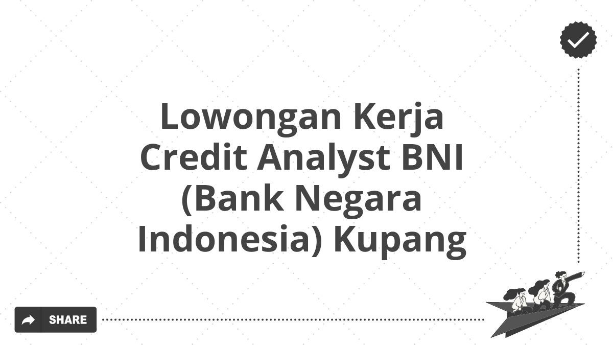 Lowongan Kerja Credit Analyst BNI (Bank Negara Indonesia) Kupang