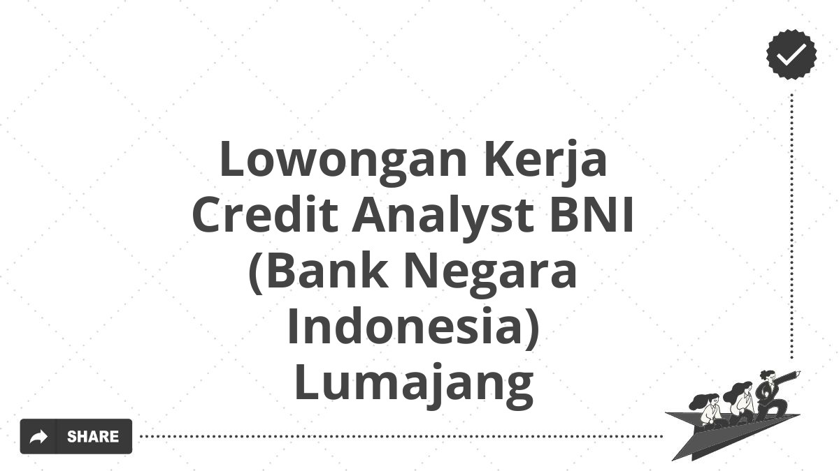 Lowongan Kerja Credit Analyst BNI (Bank Negara Indonesia) Lumajang