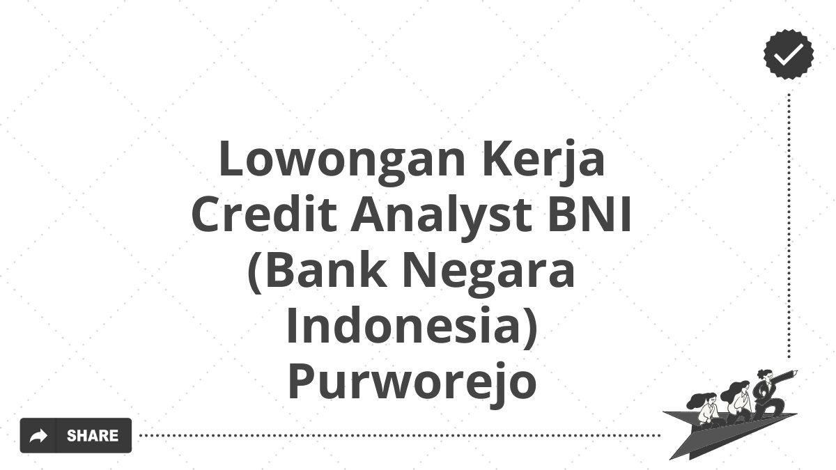Lowongan Kerja Credit Analyst BNI (Bank Negara Indonesia) Purworejo