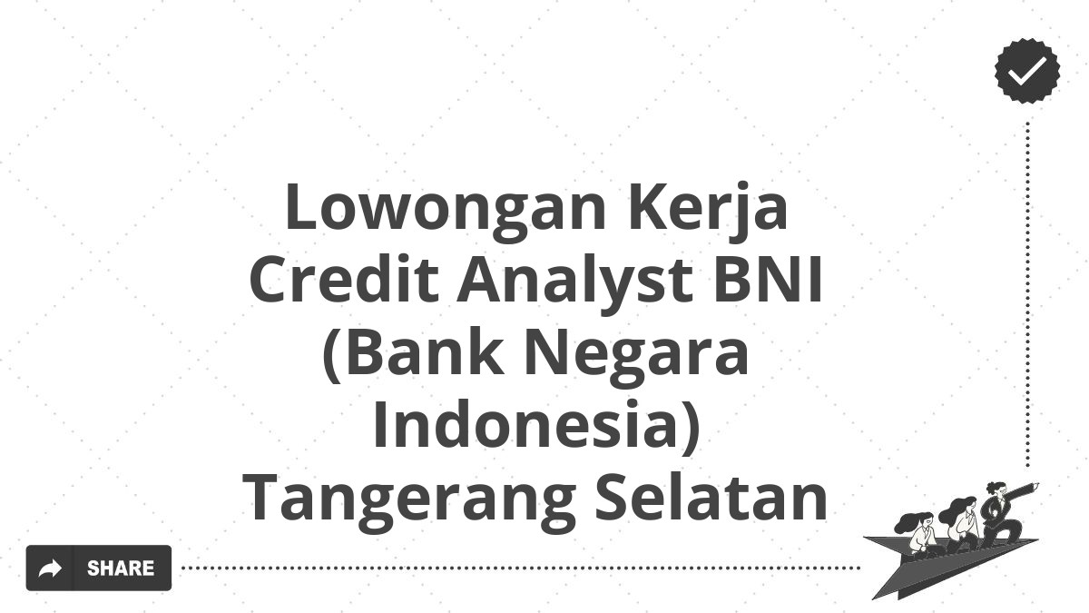 Lowongan Kerja Credit Analyst BNI (Bank Negara Indonesia) Tangerang Selatan