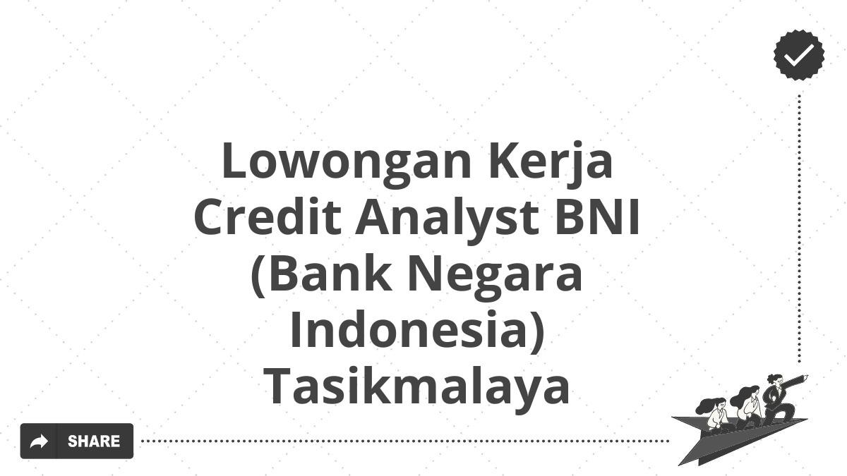 Lowongan Kerja Credit Analyst BNI (Bank Negara Indonesia) Tasikmalaya