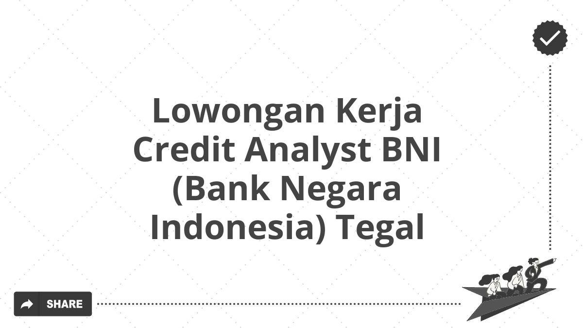 Lowongan Kerja Credit Analyst BNI (Bank Negara Indonesia) Tegal