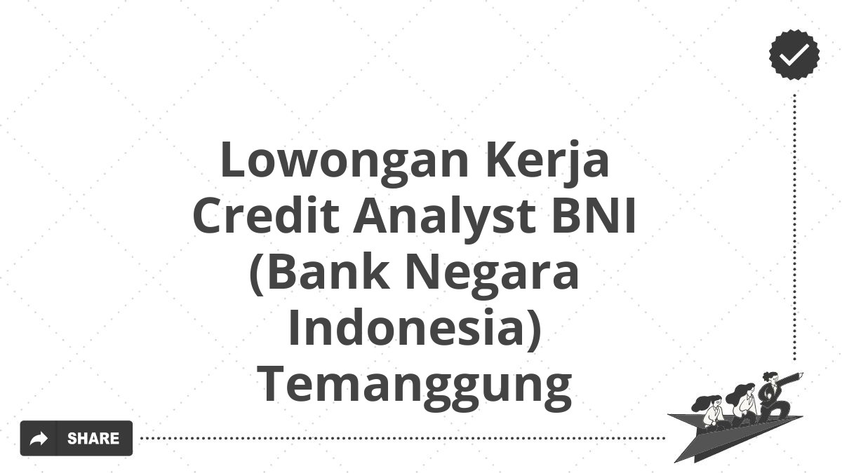 Lowongan Kerja Credit Analyst BNI (Bank Negara Indonesia) Temanggung