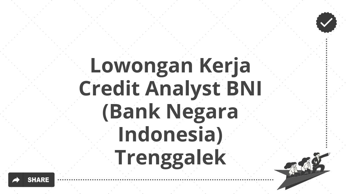 Lowongan Kerja Credit Analyst BNI (Bank Negara Indonesia) Trenggalek