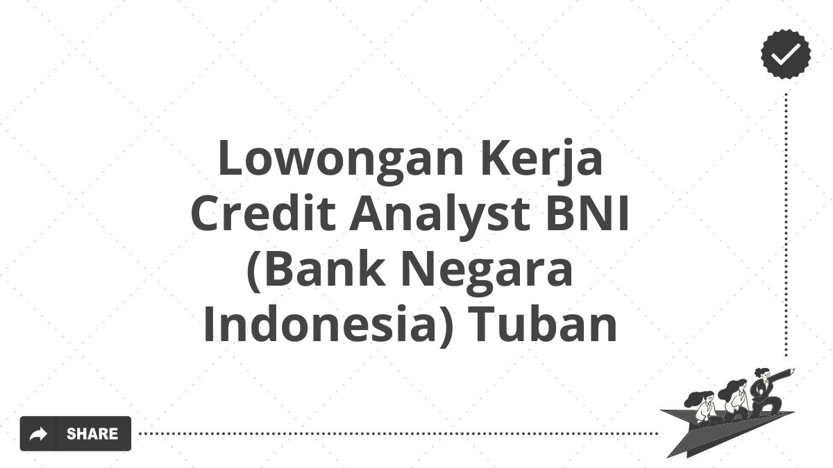 Lowongan Kerja Credit Analyst BNI (Bank Negara Indonesia) Tuban