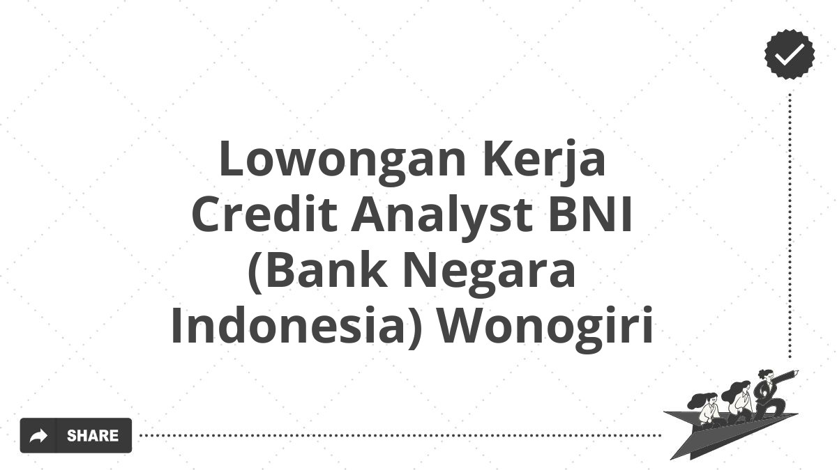 Lowongan Kerja Credit Analyst BNI (Bank Negara Indonesia) Wonogiri