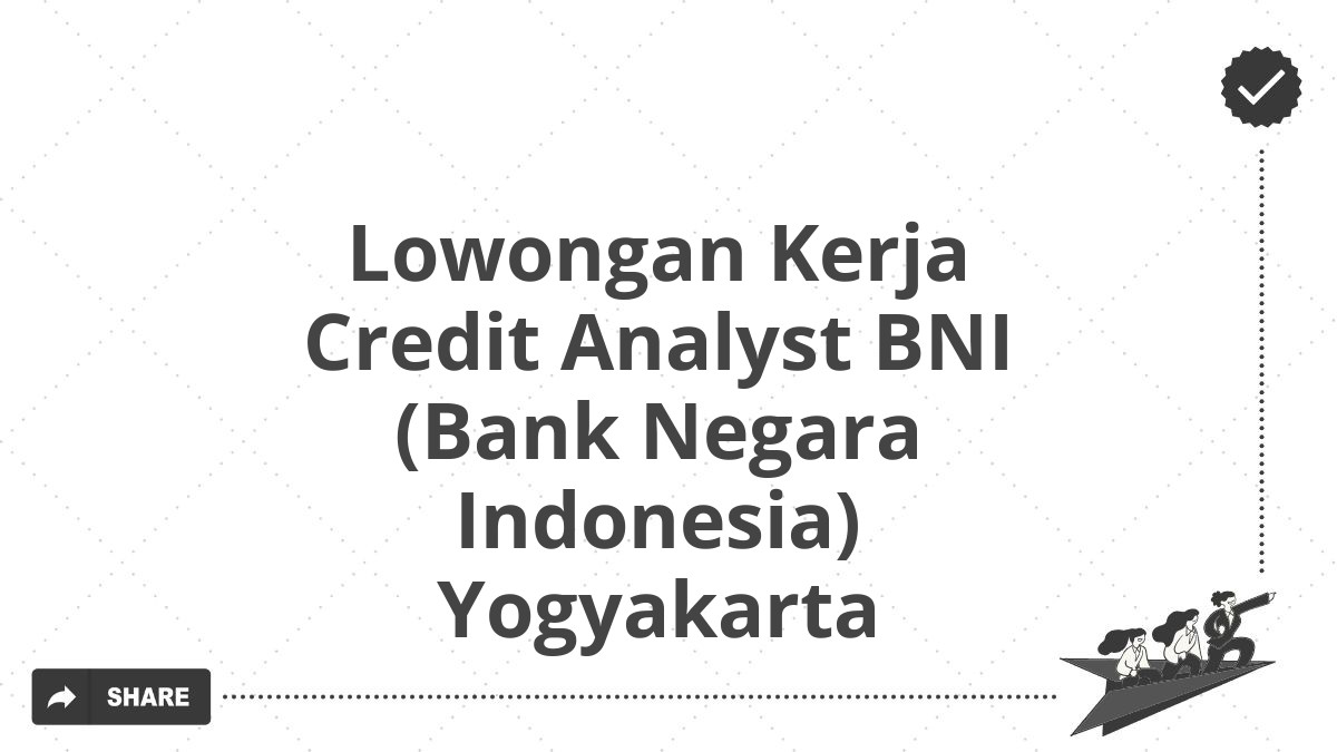 Lowongan Kerja Credit Analyst BNI (Bank Negara Indonesia) Yogyakarta