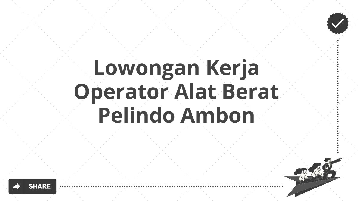 Lowongan Kerja Operator Alat Berat Pelindo Ambon