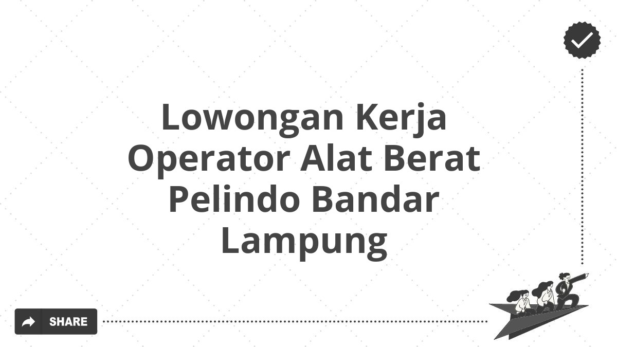 Lowongan Kerja Operator Alat Berat Pelindo Bandar Lampung