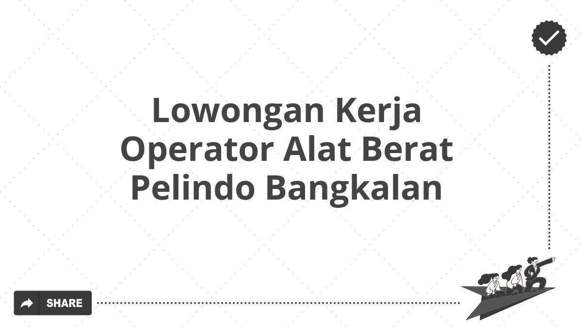 Lowongan Kerja Operator Alat Berat Pelindo Bangkalan