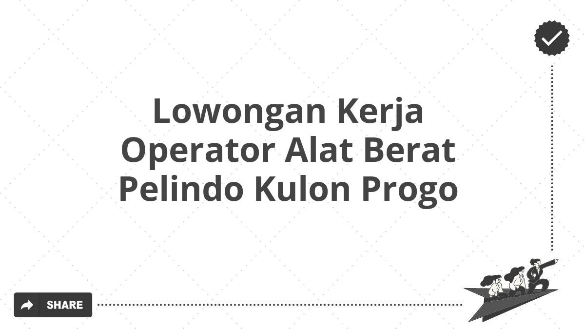 Lowongan Kerja Operator Alat Berat Pelindo Kulon Progo