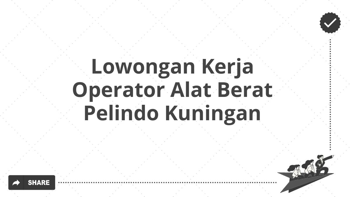 Lowongan Kerja Operator Alat Berat Pelindo Kuningan