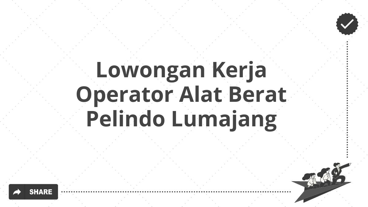 Lowongan Kerja Operator Alat Berat Pelindo Lumajang