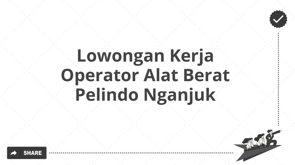 Lowongan Kerja Operator Alat Berat Pelindo Nganjuk