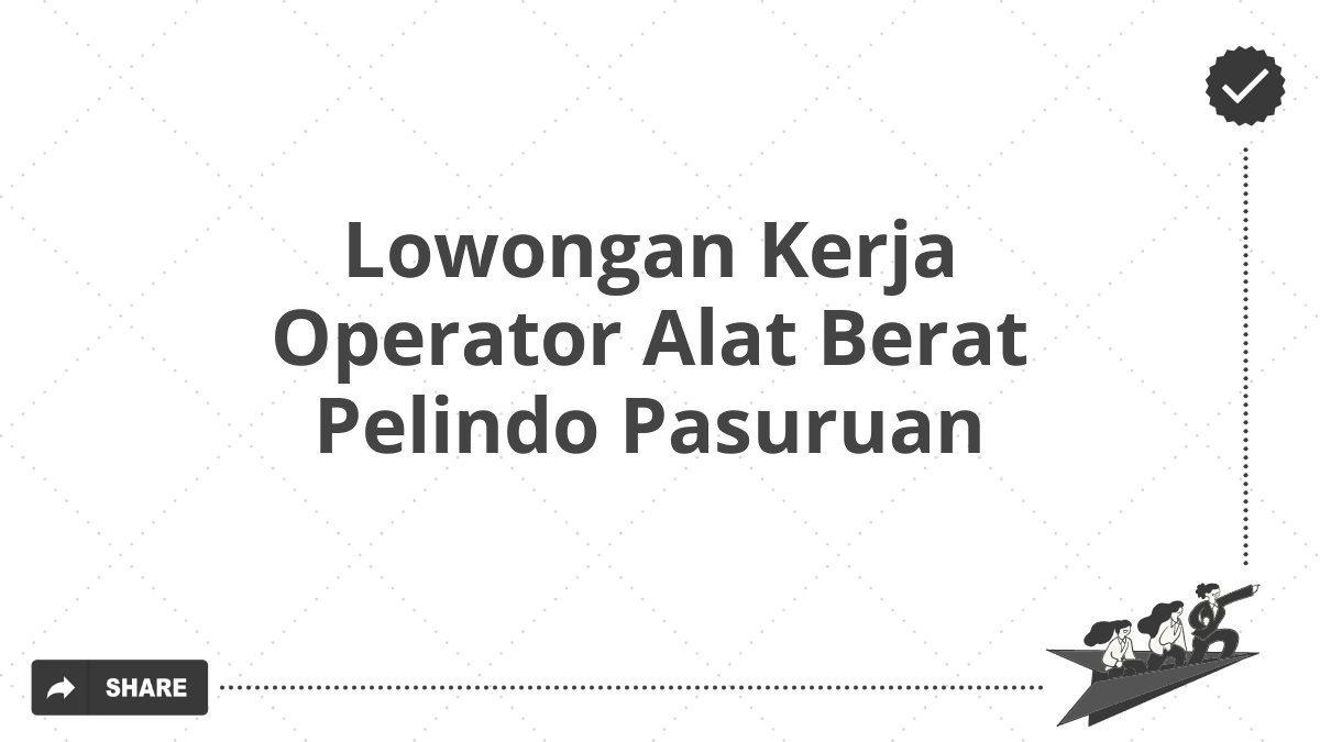 Lowongan Kerja Operator Alat Berat Pelindo Pasuruan