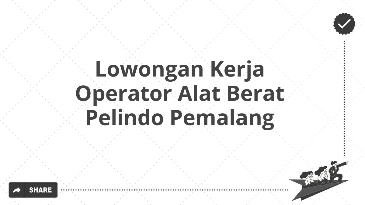 Lowongan Kerja Operator Alat Berat Pelindo Pemalang