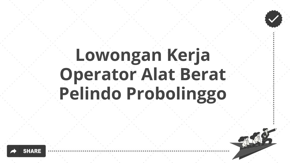 Lowongan Kerja Operator Alat Berat Pelindo Probolinggo