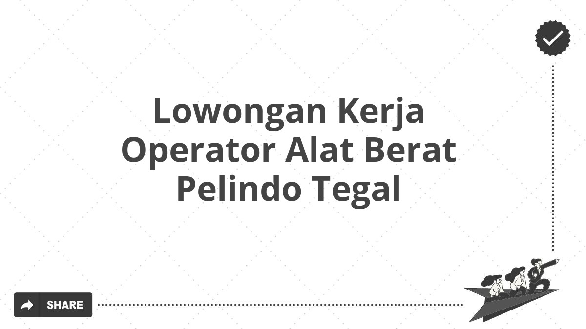 Lowongan Kerja Operator Alat Berat Pelindo Tegal