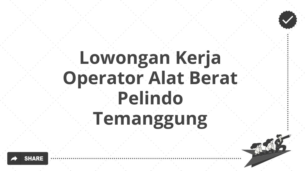 Lowongan Kerja Operator Alat Berat Pelindo Temanggung