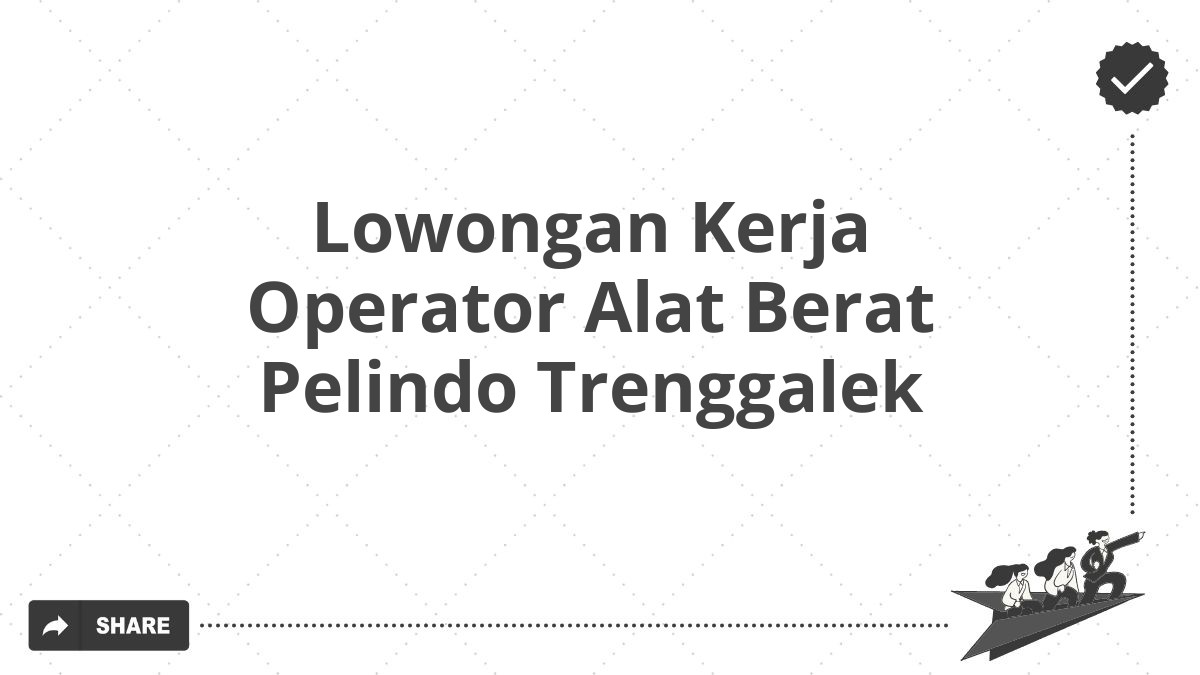 Lowongan Kerja Operator Alat Berat Pelindo Trenggalek