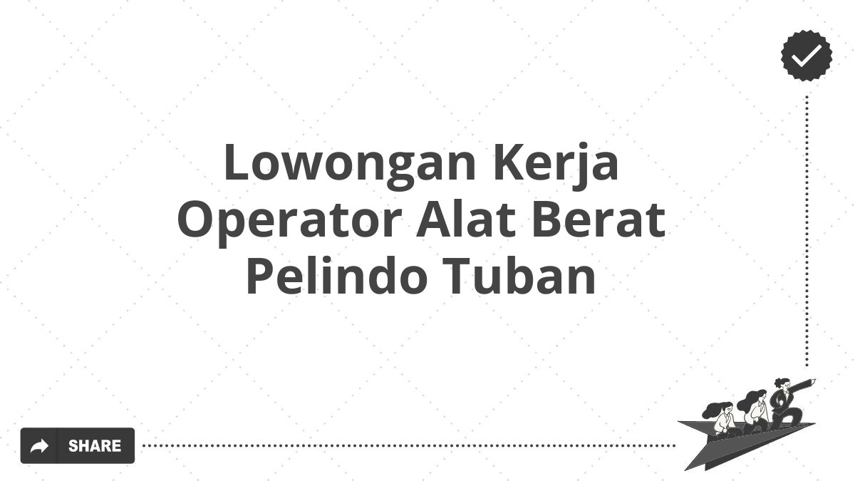 Lowongan Kerja Operator Alat Berat Pelindo Tuban