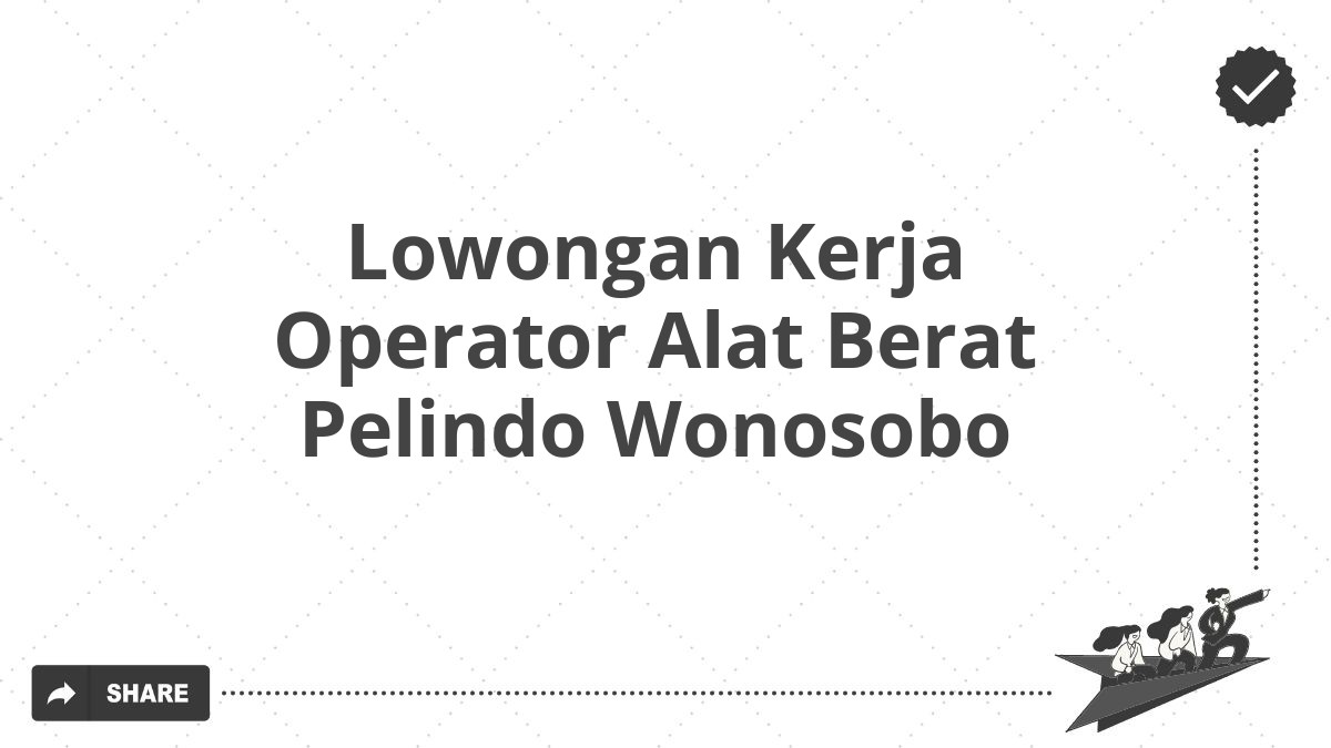 Lowongan Kerja Operator Alat Berat Pelindo Wonosobo
