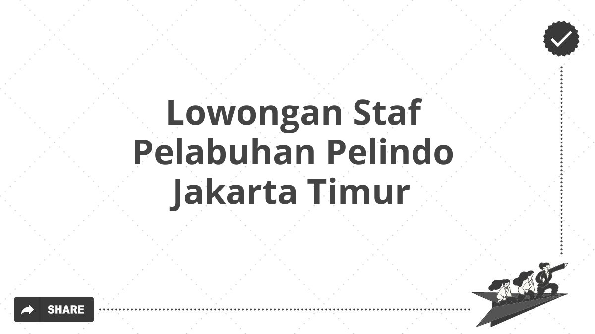 Lowongan Staf Pelabuhan Pelindo Jakarta Timur