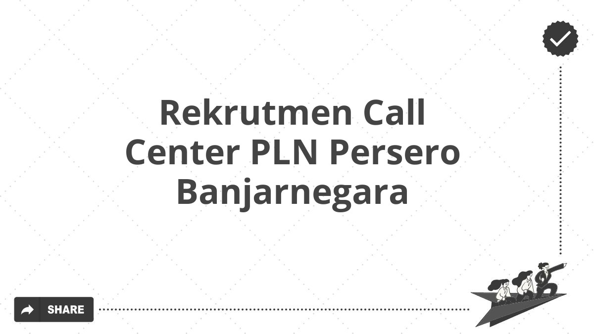 Rekrutmen Call Center PLN Persero Banjarnegara