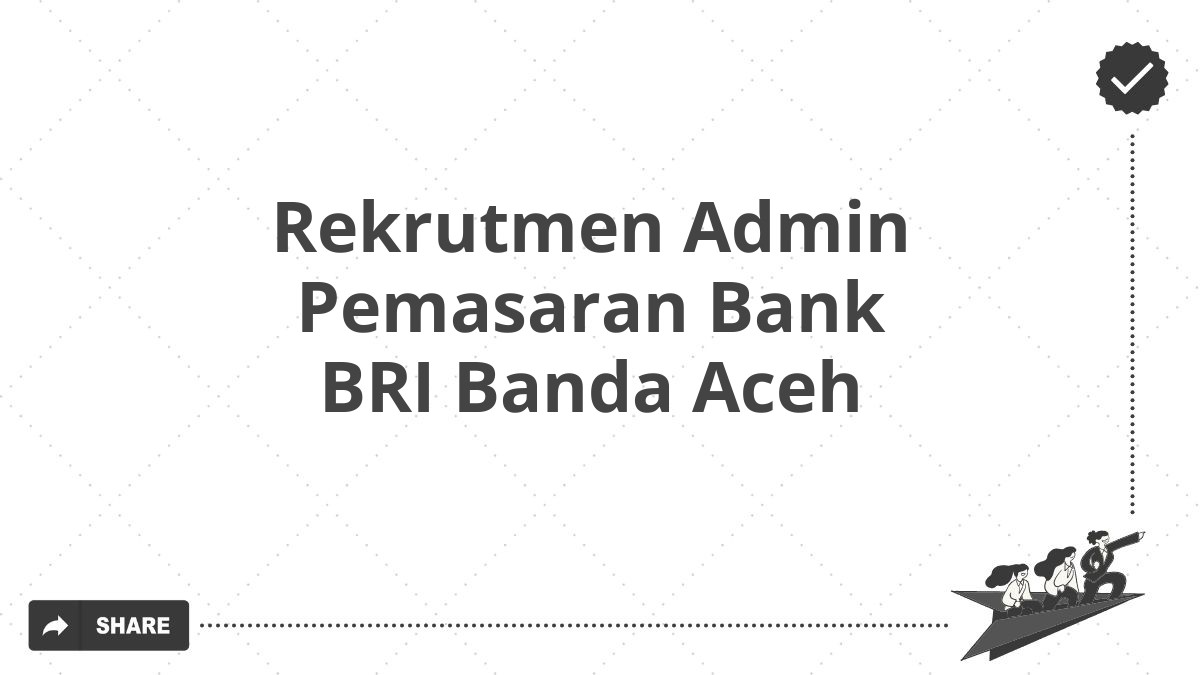 Rekrutmen Admin Pemasaran Bank BRI Banda Aceh