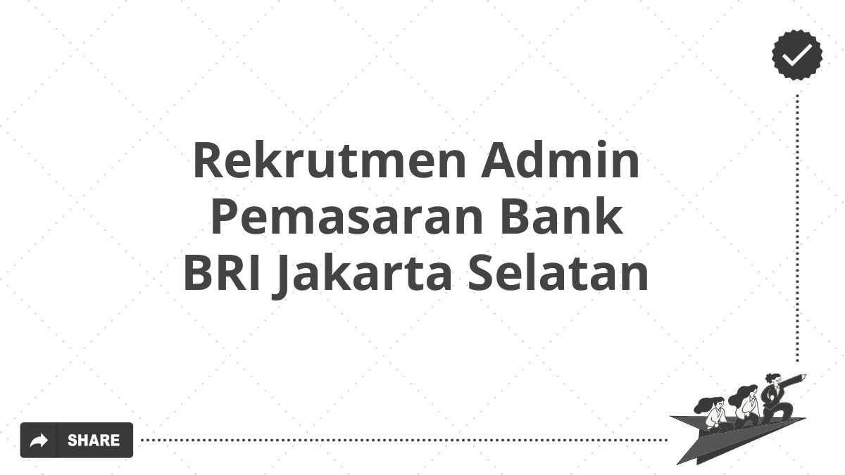 Rekrutmen Admin Pemasaran Bank BRI Jakarta Selatan