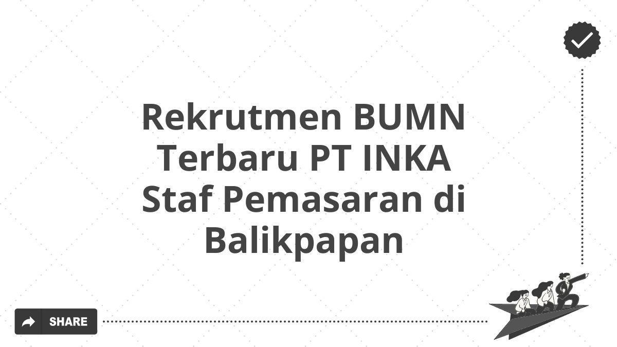 Rekrutmen BUMN Terbaru PT INKA Staf Pemasaran di Balikpapan