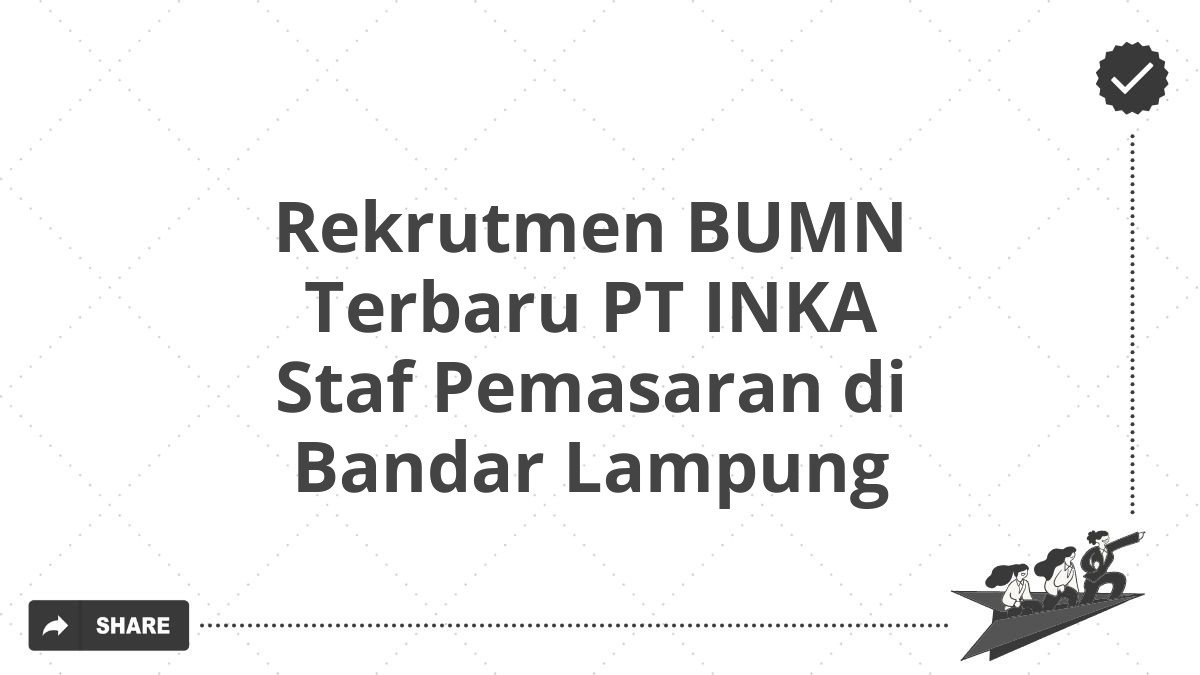 Rekrutmen BUMN Terbaru PT INKA Staf Pemasaran di Bandar Lampung