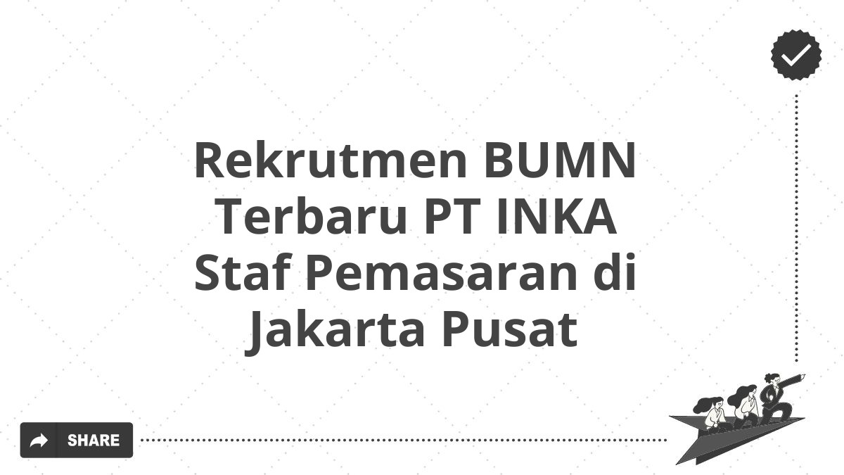 Rekrutmen BUMN Terbaru PT INKA Staf Pemasaran di Jakarta Pusat