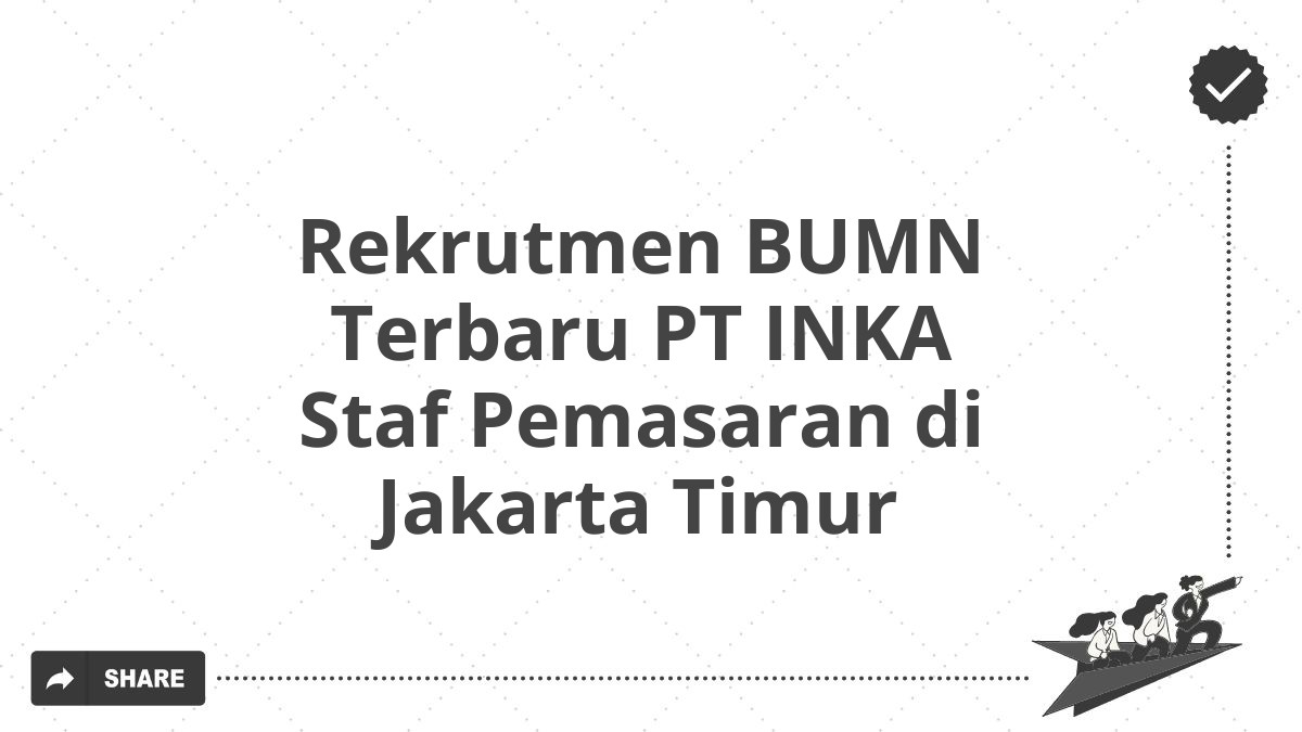 Rekrutmen BUMN Terbaru PT INKA Staf Pemasaran di Jakarta Timur
