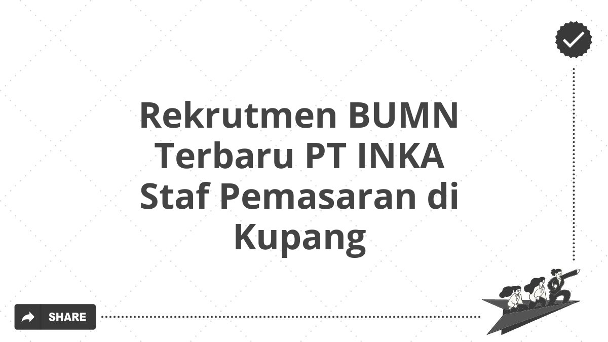 Rekrutmen BUMN Terbaru PT INKA Staf Pemasaran di Kupang