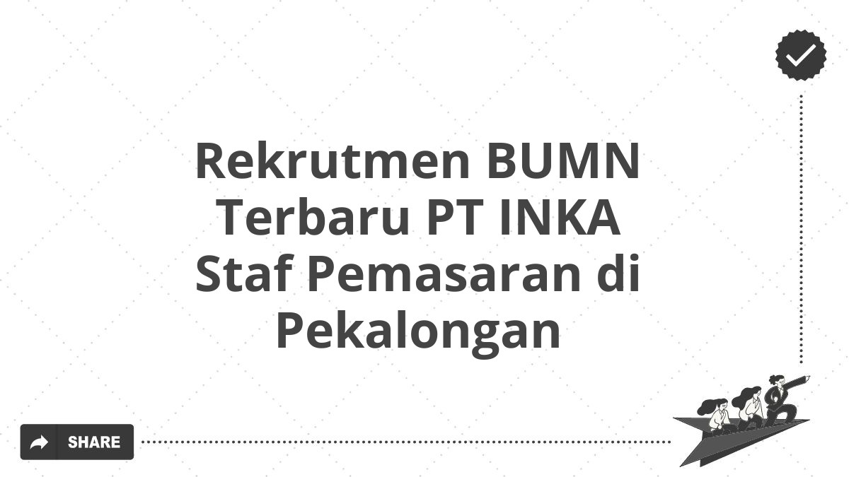 Rekrutmen BUMN Terbaru PT INKA Staf Pemasaran di Pekalongan