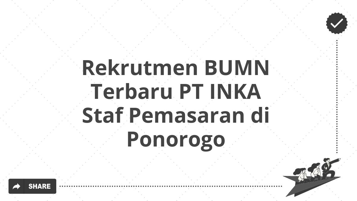 Rekrutmen BUMN Terbaru PT INKA Staf Pemasaran di Ponorogo