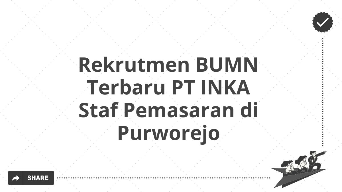 Rekrutmen BUMN Terbaru PT INKA Staf Pemasaran di Purworejo