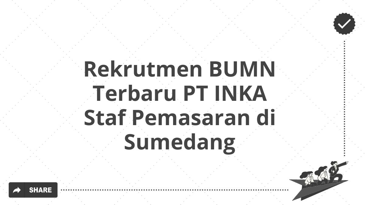 Rekrutmen BUMN Terbaru PT INKA Staf Pemasaran di Sumedang