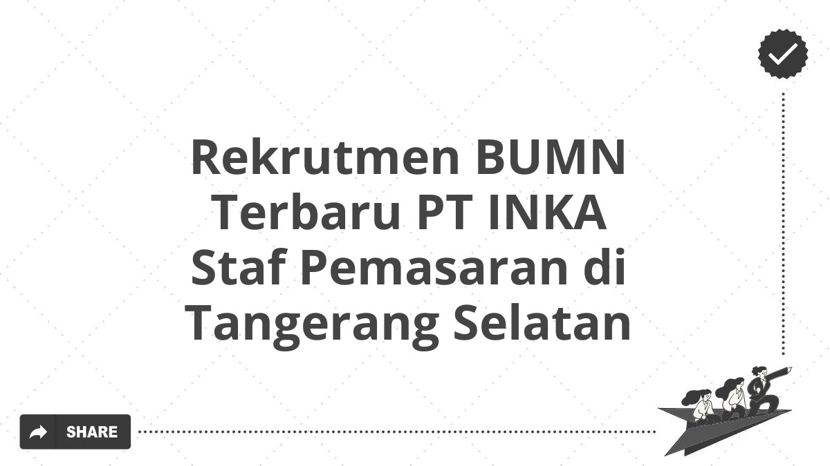 Rekrutmen BUMN Terbaru PT INKA Staf Pemasaran di Tangerang Selatan