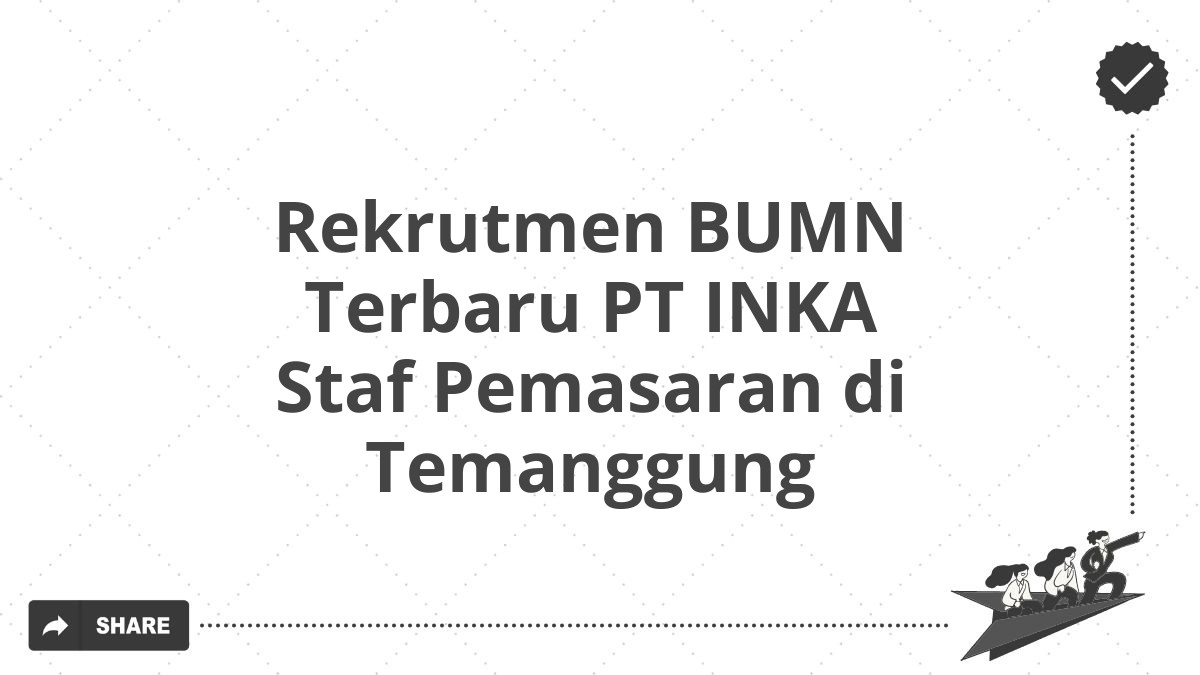 Rekrutmen BUMN Terbaru PT INKA Staf Pemasaran di Temanggung