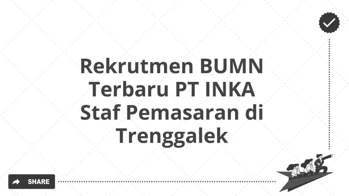 Rekrutmen BUMN Terbaru PT INKA Staf Pemasaran di Trenggalek