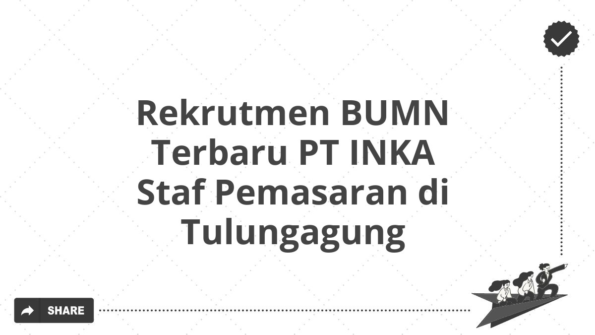 Rekrutmen BUMN Terbaru PT INKA Staf Pemasaran di Tulungagung