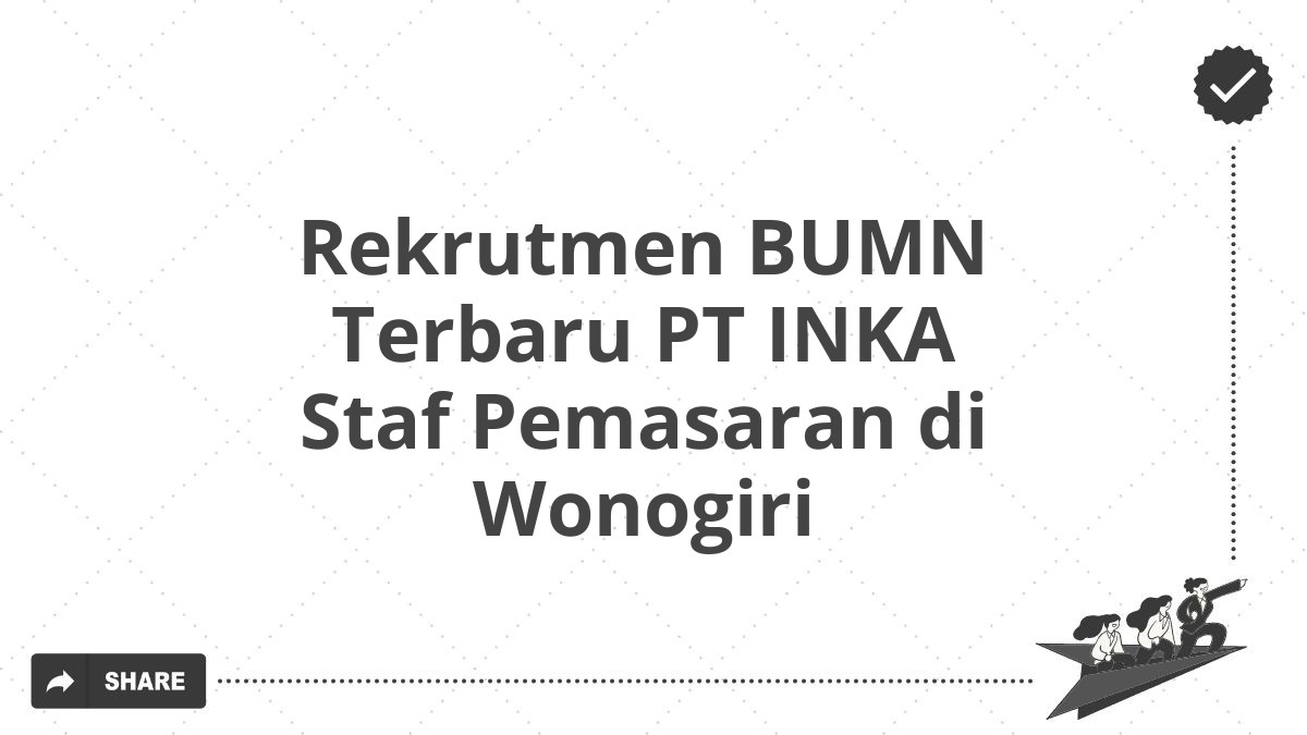 Rekrutmen BUMN Terbaru PT INKA Staf Pemasaran di Wonogiri