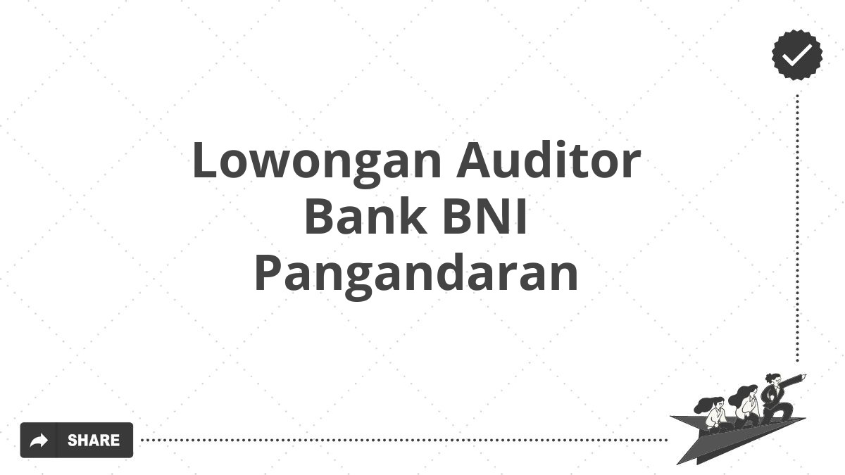 Lowongan Auditor Bank BNI Pangandaran