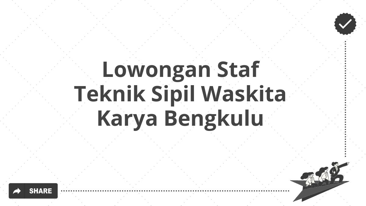 Lowongan Staf Teknik Sipil Waskita Karya Bengkulu