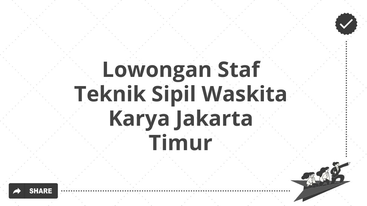 Lowongan Staf Teknik Sipil Waskita Karya Jakarta Timur