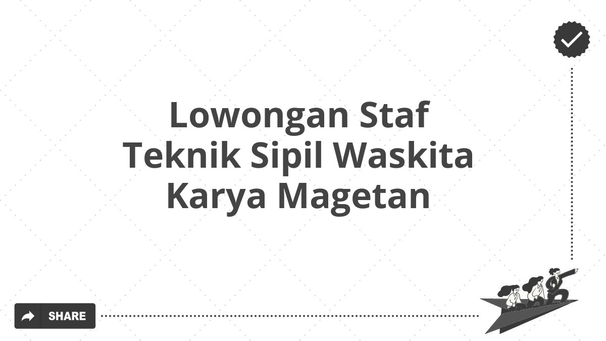 Lowongan Staf Teknik Sipil Waskita Karya Magetan