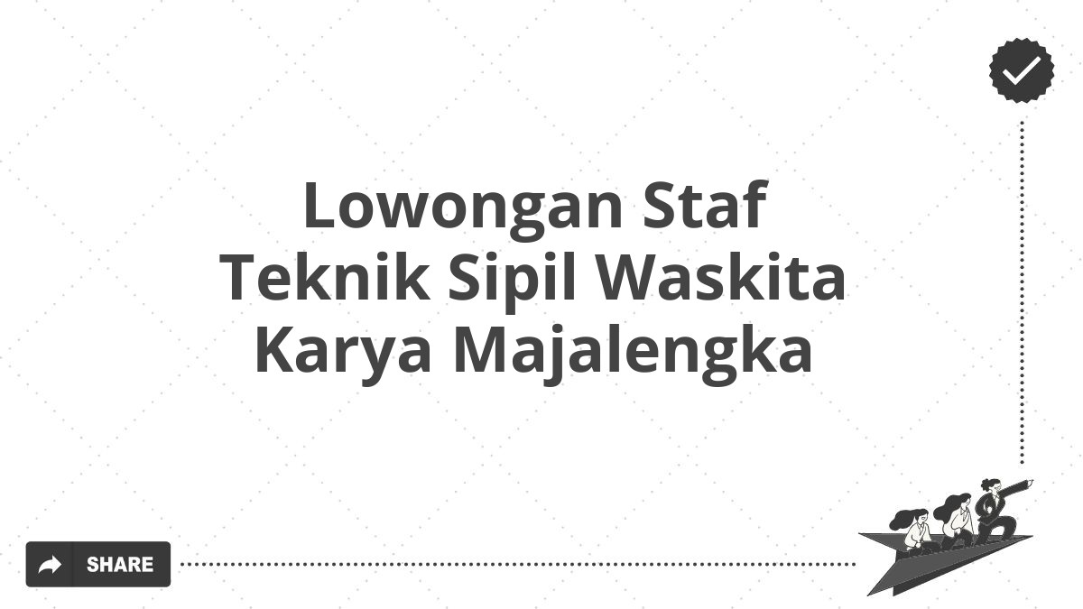 Lowongan Staf Teknik Sipil Waskita Karya Majalengka